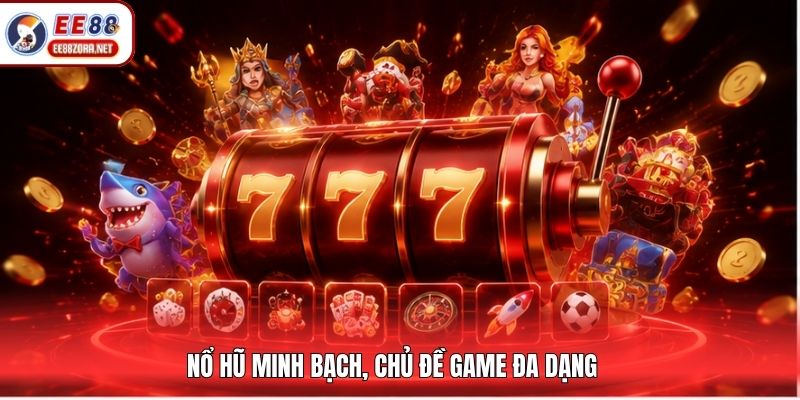 Nổ hũ minh bạch, chủ đề game đa dạng